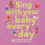 Sing With Your Baby Every Day: 30 songs and nursery rhymes to sing along to